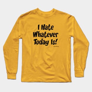 I Hate Whatever Today Is! Long Sleeve T-Shirt